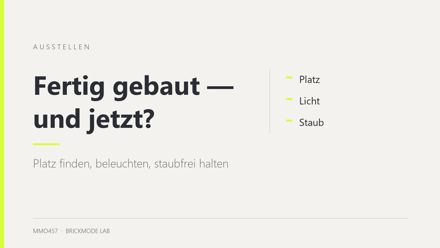 Fertig gebaut — und jetzt? Ausstellen, beleuchten, staubfrei halten